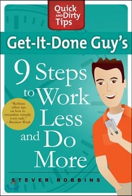 Get-It-Done Guy's 9 Steps to Work Less and Do More: Transform Yourself from Overwhelmed to Overachiever