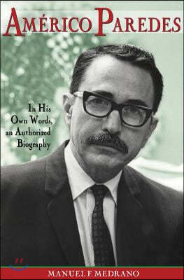 Americo Paredes: In His Own Words, an Authorized Biography