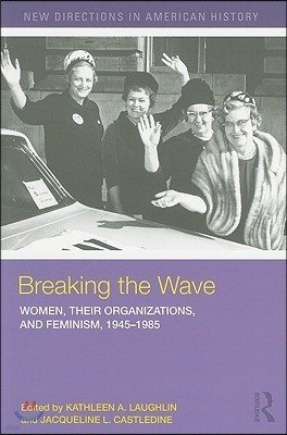 Breaking the Wave: Women, Their Organizations, and Feminism, 1945-1985