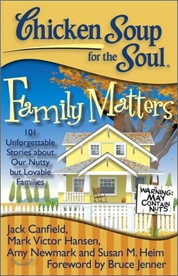 Chicken Soup for the Soul: Family Matters: 101 Unforgettable Stories about Our Nutty But Lovable Families