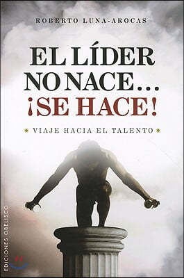 El Lider No Nace..., Se Hace!: Viaje Hacia el Talento