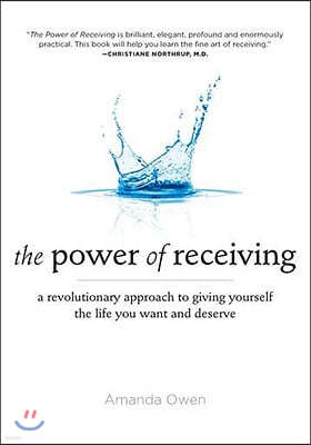 The Power of Receiving: A Revolutionary Approach to Giving Yourself the Life You Want and Deserve