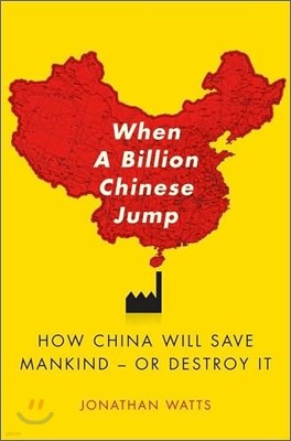 When a Billion Chinese Jump: How China Will Save Mankind -- Or Destroy It