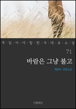 바람은 그냥 불고 - 꼭 읽어야 할 한국 대표 소설 71