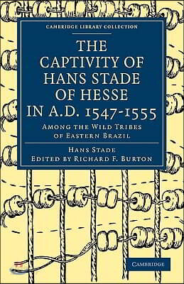 The Captivity of Hans Stade of Hesse in A.D. 1547-1555, Among the Wild Tribes of Eastern Brazil
