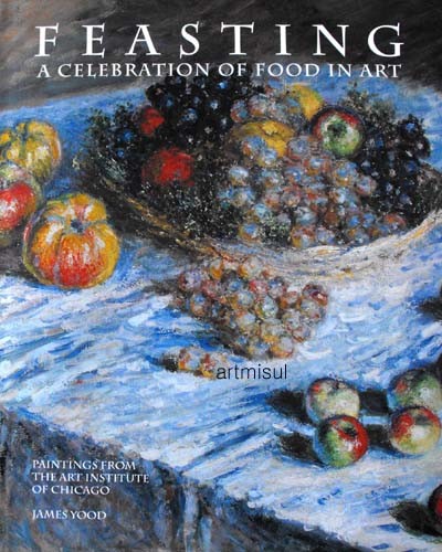 새책. Feasting : A Celebration of Food in Art : Paintings from the Art Institute of Chicago
