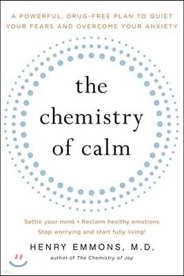 The Chemistry of Calm: A Powerful, Drug-Free Plan to Quiet Your Fears and Overcome Your Anxiety