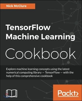TensorFlow Machine Learning Cookbook: Over 60 practical recipes to help you master Google's TensorFlow machine learning library