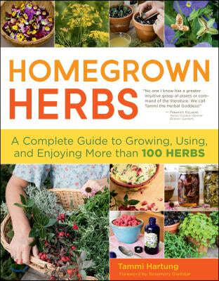 Homegrown Herbs: A Complete Guide to Growing, Using, and Enjoying More Than 100 Herbs