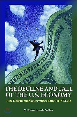 The Decline and Fall of the U.S. Economy: How Liberals and Conservatives Both Got it Wrong