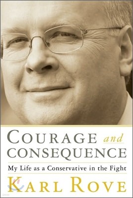 Courage and Consequence: My Life as a Conservative in the Fight