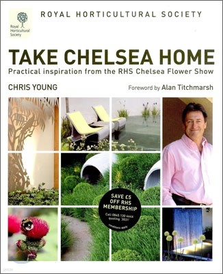 RHS Take Chelsea Home : Practical Inspiration from the Chelsea Flower Show