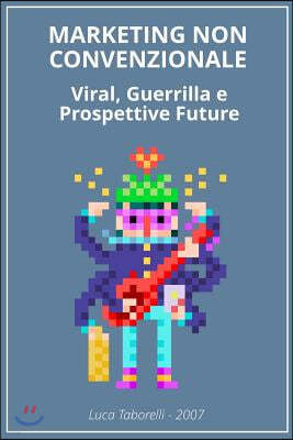 Marketing non Convenzionale: Viral, Guerrilla e prospettive future