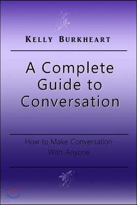 A Complete Guide to Conversation: How to Make Conversation With Anyone