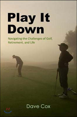 Play It Down: Navigating the Challenges of Golf, Retirement, and Life