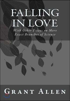 Falling in Love: With Other Essays on More Exact Branches of Science