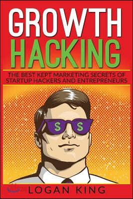 Growth Hacking: The Best Kept Marketing Secrets Of Startup Hackers And Entrepreneurs