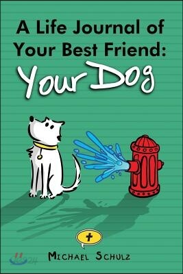 A Life Journal of Your Best Friend: Your Dog: Cherish your Canine