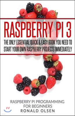 Raspberry Pi: The Only Essential Book You Need To Start Your Own Raspberry Pi 3 Projects Immediately