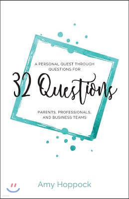 32 Questions: A Personal Quest Through Questions for Parents, Professionals, and Business Teams