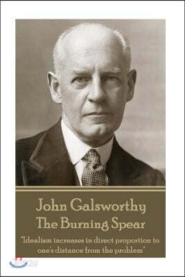 John Galsworthy - The Burning Spear: "Idealism increases in direct proportion to one's distance from the problem"