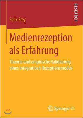 Medienrezeption ALS Erfahrung: Theorie Und Empirische Validierung Eines Integrativen Rezeptionsmodus