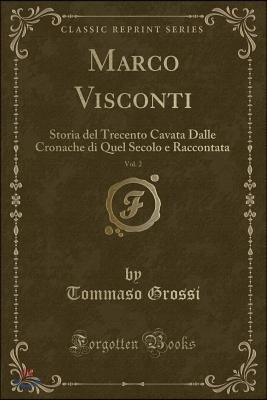 Marco Visconti, Vol. 2: Storia del Trecento Cavata Dalle Cronache Di Quel Secolo E Raccontata (Classic Reprint)