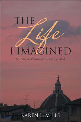 The Life I Imagined: My Personal Renaissance in Florence, Italy
