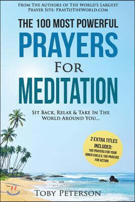 Prayer the 100 Most Powerful Prayers for Meditation 2 Amazing Bonus Books to Pray for Your Inner Child & Action: Sit Back, Relax & Take in the World A
