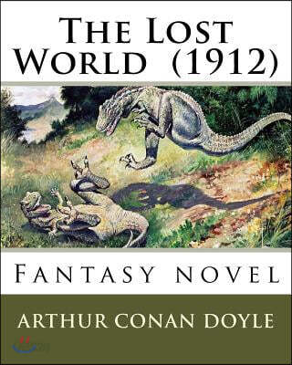 The Lost World (1912) By: Arthur Conan Doyle: Fantasy novel