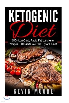 Ketogenic Diet: 150+ Low-Carb, Rapid Fat Loss Keto Recipes & Desserts You Can Try At Home! (Burn Fat, Lose Weight, Ketogenic Recipes,