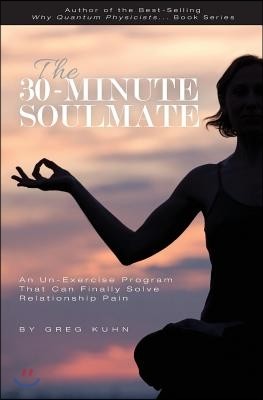 The 30-Minute Soulmate: An Un-Exercise Program That Can Finally Solve Relationship Pain