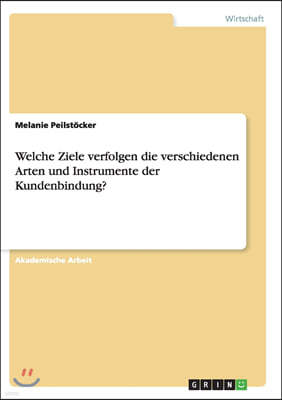 Welche Ziele Verfolgen Die Verschiedenen Arten Und Instrumente Der Kundenbindung?