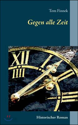 Gegen alle Zeit: Historischer Roman