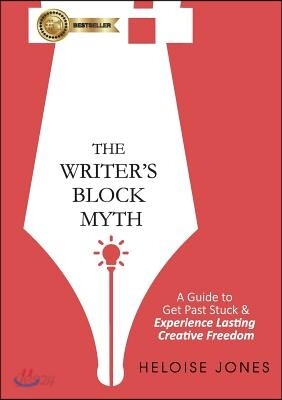 The Writer's Block Myth: A Guide to Get Past Stuck & Experience Lasting Creative Freedom