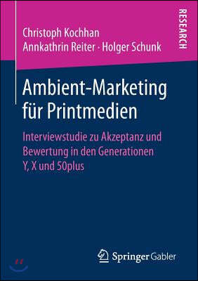 Ambient-Marketing Fur Printmedien: Interviewstudie Zu Akzeptanz Und Bewertung in Den Generationen Y, X Und 50plus