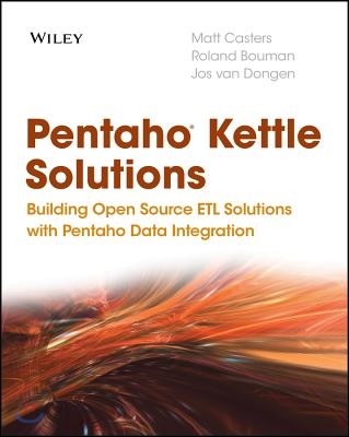 Pentaho Kettle Solutions: Building Open Source Etl Solutions with Pentaho Data Integration