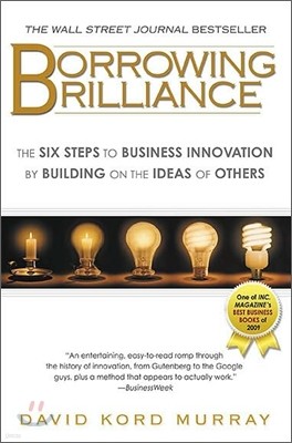 Borrowing Brilliance: The Six Steps to Business Innovation by Building on the Ideas of Others