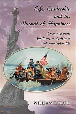 Life, Leadership and the Pursuit of Happiness: Encouragements for Living a Significant and Meaningful Life