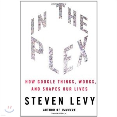 In the Plex: How Google Thinks, Works, and Shapes Our Lives