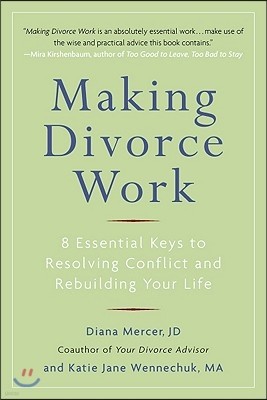 Making Divorce Work: 8 Essential Keys to Resolving Conflict and Rebuilding Your Life