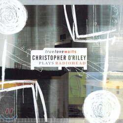 True Love Waits : Christopher O'Riley Plays Radiohead