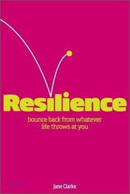 Resilience: Bounce Back from Whatever Life Throws at You