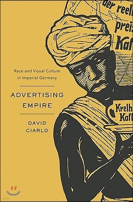 Advertising Empire: Race and Visual Culture in Imperial Germany