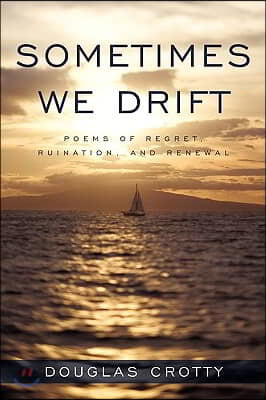 Sometimes We Drift: Poems of Regret, Ruination, and Renewal