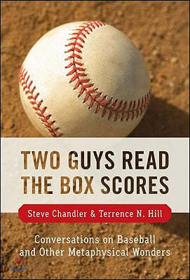 Two Guys Read the Box Scores: Conversations on Baseball and Other Metaphysical Wonders