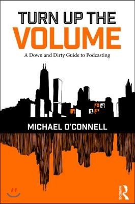 Turn Up the Volume: A Down and Dirty Guide to Podcasting