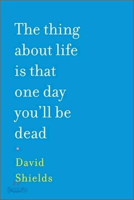 The Thing About Life Is That One Day You'll Be Dead