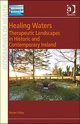 Healing Waters: Therapeutic Landscapes in Historic and Contemporary Ireland