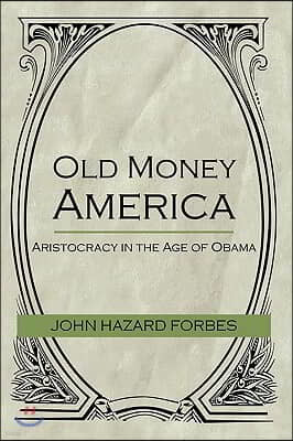 Old Money America: Aristocracy in the Age of Obama